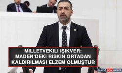 Milletvekili Işıkver: Maden’deki Riskin Ortadan Kaldırılması Elzem Olmuştur