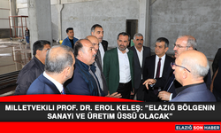 Milletvekili Prof. Dr. Erol Keleş: “Elazığ bölgenin sanayi ve üretim üssü olacak”
