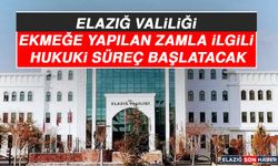 Elazığ Valiliği Ekmeğe Yapılan Zamla İlgili Hukuki Süreç Başlatacak