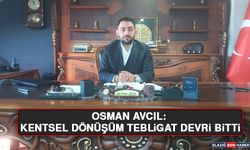 Osman Avcıl: Kentsel Dönüşüm Tebligat Devri Bitti