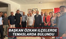 Başkan Özkan İlçelerde Temaslarda Bulundu