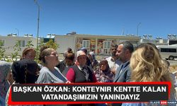 Başkan Özkan: Konteynır Kentte Kalan Vatandaşımızın Yanındayız