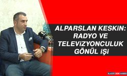 Alparslan Keskin: Radyo ve Televizyonculuk Gönül İşi