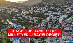 Tunceli'de Dâhil 7 İlde Milletvekili Sayısı Değişti