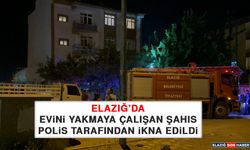 Elazığ’da Evini Yakmaya Çalışan Şahıs Polis Tarafından İkna Edildi