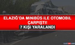 Elazığ’da Minibüs İle Otomobil Çarpıştı! 7 Yaralı