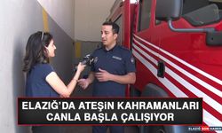 Elazığ’da Ateşin Kahramanları Canla Başla Çalışıyor