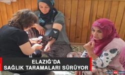 Elazığ’da Sağlık Taramaları Sürüyor