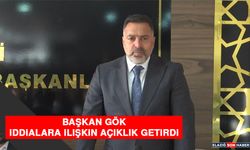 Başkan Gök, İddialara İlişkin Açıklık Getirdi