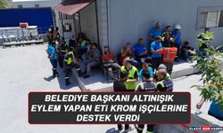 Belediye Başkanı Altınışık Eylem Yapan Eti Krom İşçilerine Destek Verdi