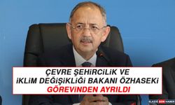 Çevre, Şehircilik ve İklim Değişikliği Bakanı Özhaseki Görevinden Ayrıldı