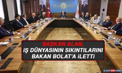 Başkan Alan, İş Dünyasının Sıkıntılarını Bakan Bolat’a İletti