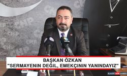 Başkan Özkan "Sermayenin Değil, Emekçinin Yanındayız"