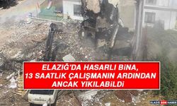 Elazığ'da Hasarlı Bina, 13 Saatlik Çalışmanın Ardından Ancak Yıkılabildi