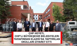 CHP Heyeti, CHP'li Büyükşehir Belediyeleri Tarafından Elazığ’da Yaptırılan Okulları Ziyaret Etti