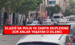 Elazığ’da Polis ve Zabıta Ekiplerine Zor Anlar Yaşatan O Dilenci