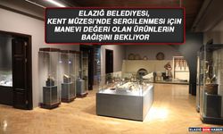 Elazığ Belediyesi, Kent Müzesi’nde Sergilenmesi İçin Manevi Değeri Olan Ürünlerin Bağışını Bekliyor