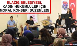 Elazığ Belediyesi, Kadın Hükümlüler İçin Moral Konseri Düzenledi