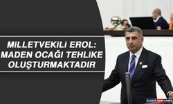 Milletvekili Erol: Maden Ocağı Tehlike Oluşturmaktadır