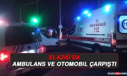 Elazığ’da Ambulans ve Otomobil Çarpıştı