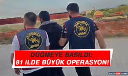 Düğmeye Basıldı: 81 İlde Büyük Operasyon!