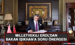 Milletvekili Erol'dan Bakan Işıkhan’a Soru Önergesi