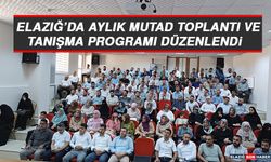 Elazığ’da Aylık Mutad Toplantı Ve Tanışma Programı Düzenlendi