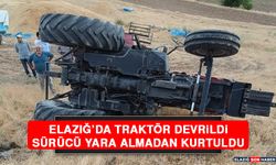 Elazığ’da Traktör Devrildi, Sürücü Yara Almadan Kurtuldu