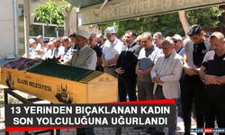 13 Yerinden Bıçaklanan Kadın Son Yolculuğuna Uğurlandı