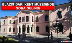 Elazığ’daki Kent Müzesinde Sona Gelindi