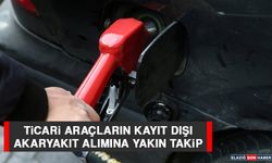 Ticari Araçların Kayıt Dışı Akaryakıt Alımına Yakın Takip