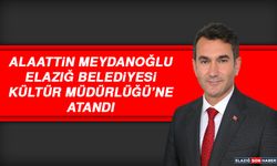 Alaattin Meydanoğlu, Elazığ Belediyesi Kültür Müdürlüğü’ne Atandı