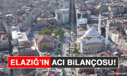 Elazığ’ın Acı Bilançosu!