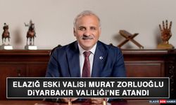 ELAZIĞ ESKİ VALİSİ MURAT ZORLUOĞLU DİYARBAKIR VALİLİĞİ’NE ATANDI