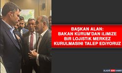 Başkan Alan: Bakan Kurum’dan İlimize Bir Lojistik Merkez Kurulmasını Talep Ediyoruz