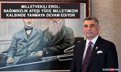 Milletvekili Erol: Bağımsızlık Ateşi Yüce Milletimizin Kalbinde Yanmaya Devam Ediyor