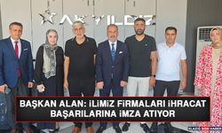 Başkan Alan: İlimiz Firmaları İhracat Başarılarına İmza Atıyor