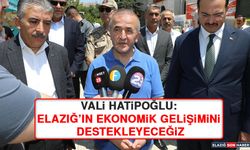 Vali Hatipoğlu: Elazığ’ın Ekonomik Gelişimini Destekleyeceğiz