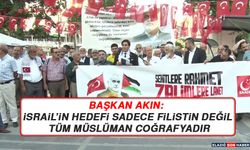 Başkan Akın: İsrail’in Hedefi Sadece Filistin Değil Tüm Müslüman Coğrafyadır