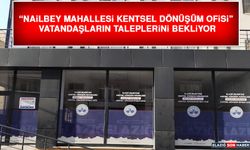 Nailbey Mahallesi Kentsel Dönüşüm Ofisi Talepler İçin Bekliyor