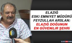 Elazığ Eski Emniyet Müdürü Arslan: Elazığ Doğunun En Güvenilir Şehri