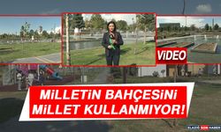 MİLLETİN BAHÇESİNİ MİLLET KULLANMIYOR!