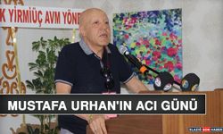 Mustafa Urhan'ın Acı Günü