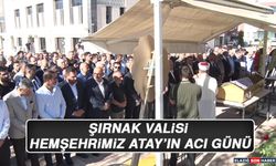 Şırnak Valisi Hemşehrimiz Atay’ın Acı Günü