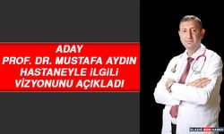 Aday Prof. Dr. Mustafa Aydın, Hastaneyle İlgili Vizyonunu Açıkladı