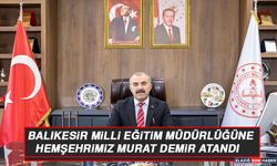 Balıkesir Milli Eğitim Müdürlüğüne Hemşehrimiz Murat Demir atandı