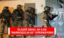 Elazığ Dahil 59 İlde “Narkoçelik-32” Operasyonu