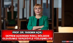 Prof. Dr. Yasemin Açık: Deprem Açısından Riskli Bölgede Olduğumuz Gerçeğiyle Yüzleşmeliyiz