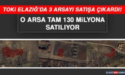 TOKİ Elazığ’da 3 Arsayı Satışa Çıkardı! O Arsaya 130 Milyon TL Değer Biçildi