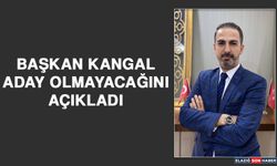 Başkan Kangal, Aday Olmayacağını Açıkladı